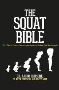 The Squat Bible The Ultimate Guide to Mastering the Squat & Finding Your True Strength