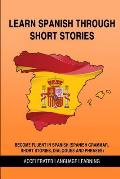 Learn Spanish Through Short Stories: Become Fluent In Spanish (Spanish Grammar, Short Stories, Dialogues And Phrases)