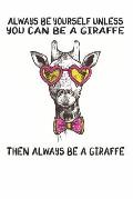 Always Be Yourself Unless You Can Be A Giraffe Then Always Be A Giraffe: Cute Giraffe Lovers Journal / Notebook / Diary / Birthday Gift (6x9 - 110 Bla