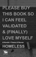 Please Buy This Book So I Can Feel Validated & (Finally) Love Myself: A Novella + Poems & Stories