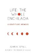 Life: The Whole Enchilada: A Gratitude Memoir