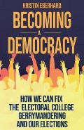 Becoming a Democracy: How We Can Fix the Electoral College, Gerrymandering, and Our Elections