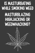 Is Masturbating While Smoking Weed Masturblazing Highjacking Or Weedwhacking?: Lined Journal: For People With a Sense of Humor