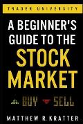 A Beginner's Guide to the Stock Market: Everything You Need to Start Making Money Today