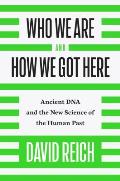 Who We Are & How We Got Here Ancient DNA & the New Science of the Human Past