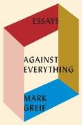 Against Everything Essays 2004 2015