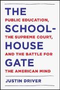 Schoolhouse Gate Public Education the Supreme Court & the Battle for the American Mind
