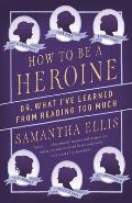How to Be a Heroine: Or, What I've Learned from Reading Too Much