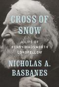 Cross of Snow A Life of Henry Wadsworth Longfellow