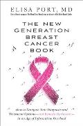 The New Generation Breast Cancer Book: How to Navigate Your Diagnosis and Treatment Options-And Remain Optimistic-In an Age of Information Overload