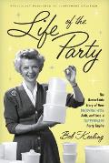 Life of the Party The Remarkable Story of How Brownie Wise Built & Lost a Tupperware Party Empire