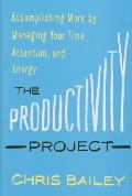Productivity Project Accomplishing More by Managing Your Time Attention ...