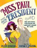 Miss Paul & the President The Creative Campaign for Womens Right to Vote