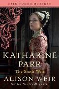 Katharine Parr The Sixth Wife A Novel