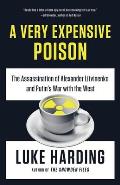 A Very Expensive Poison: The Definitive Story of the Murder of Alexander Litvinenko and Russia's War with the West