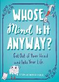 Whose Mind Is It Anyway Get Out of Your Head & Into Your Life