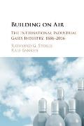 Building on Air: The International Industrial Gases Industry, 1886-2006