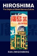 Hiroshima The Origins of Global Memory Culture