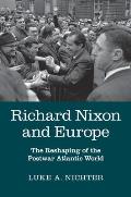 Richard Nixon and Europe: The Reshaping of the Postwar Atlantic World