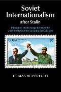Soviet Internationalism After Stalin: Interaction and Exchange Between the USSR and Latin America During the Cold War