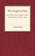 The Origins of the War: Lectures Delivered in the Michaelmas Term, 1914