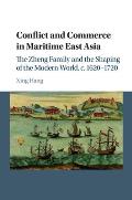 Conflict and Commerce in Maritime East Asia: The Zheng Family and the Shaping of the Modern World, C.1620-1720