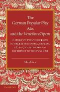 The German Popular Play 'Atis' and the Venetian Opera: A Study of the Conversion of Operas Into Popular Plays, 1675-1722, with Special Reference to th