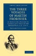 The Three Voyages of Martin Frobisher: In Search of a Passage to Cathaia and India by the North-West, A.D. 1576-8