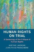 Human Rights on Trial: A Genealogy of the Critique of Human Rights