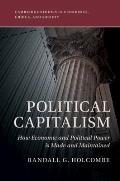 Political Capitalism: How Economic and Political Power Is Made and Maintained