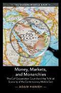 Money, Markets, and Monarchies: The Gulf Cooperation Council and the Political Economy of the Contemporary Middle East