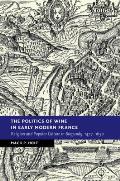 The Politics of Wine in Early Modern France: Religion and Popular Culture in Burgundy, 1477-1630