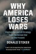 Why America Loses Wars Limited War & US Strategy from the Korean War to the Present