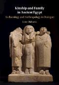 Kinship and Family in Ancient Egypt: Archaeology and Anthropology in Dialogue