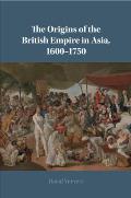 The Origins of the British Empire in Asia, 1600-1750