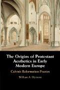 The Origins of Protestant Aesthetics in Early Modern Europe