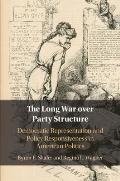 The Long War Over Party Structure: Democratic Representation and Policy Responsiveness in American Politics