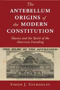 The Antebellum Origins of the Modern Constitution
