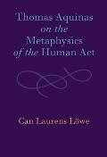 Thomas Aquinas on the Metaphysics of the Human Act