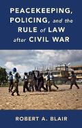 Peacekeeping, Policing, and the Rule of Law after Civil War