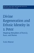Divine Regeneration and Ethnic Identity in 1 Peter: Mapping Metaphors of Family, Race, and Nation