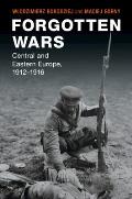 Forgotten Wars: Central and Eastern Europe, 1912-1916