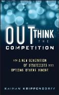 Outthink the Competition How a New Generation of Strategists Sees Options Others Ignore