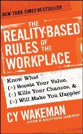 Reality Based Rules of the Workplace Know What Boosts Your Value Kills Your Chances & Will Make You Happier