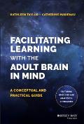 Facilitating Learning with the Adult Brain in Mind: A Conceptual and Practical Guide