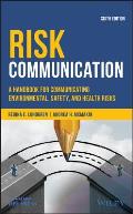 Risk Communication: A Handbook for Communicating Environmental, Safety, and Health Risks, Sixth Edition