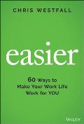 Easier 60 Ways to Make Your Work Life Work for You