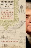 Gentlemen Scientists & Revolutionaries The Founding Fathers in the Age of Enlightenment