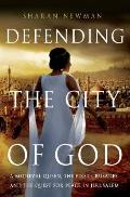 Defending The City Of God A Medieval Queen The First Crusades & The Quest for Peace in Jerusalem