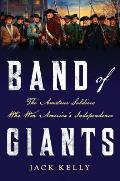 Band of Giants The Amateur Soldiers Who Won Americas Independence
